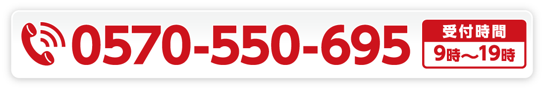 0570-550-695 受付時間 9:00～19:00（土日祝も可）